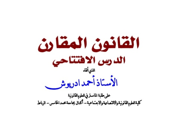 نسخة كاملة من درس افتتاحي للأستاذ أحمد ادريوش تحت عنوان القانون المقارن  