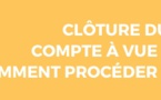 Guide : CLÔTURE DU COMPTE À VUE : COMMENT PROCÉDER ?